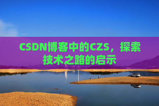 CSDN博客中的CZS，探索技术之路的启示